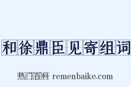 和徐鼎臣见寄组词是什么意思的图片